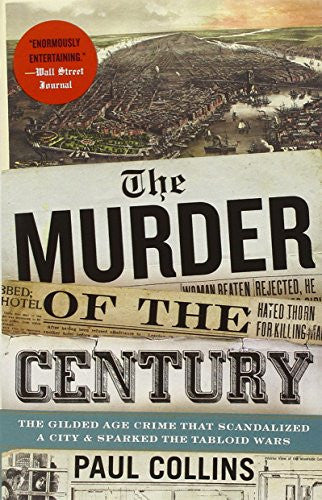 The Murder of the Century: The Gilded Age Crime That Scandalized a City &amp; Sparked the Tabloid Wars