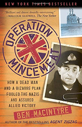 Operation Mincemeat: How a Dead Man and a Bizarre Plan Fooled the Nazis