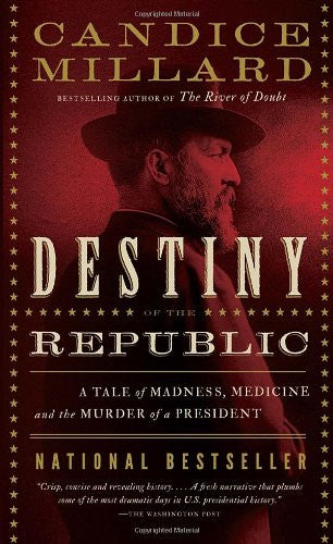 Destiny of the Republic: A Tale of Madness, Medicine and the Murder of a President