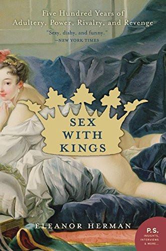 Sex with Kings: 500 Years of Adultery, Power, Rivalry, and Revenge